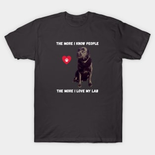 The More I Know People, The More I Love My Lab T-Shirt